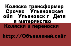 Коляска трансформер Срочно - Ульяновская обл., Ульяновск г. Дети и материнство » Коляски и переноски   